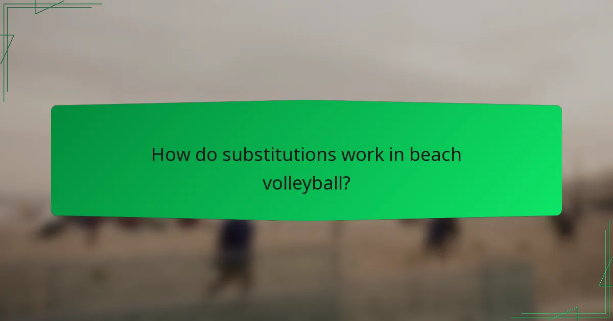 How do substitutions work in beach volleyball?