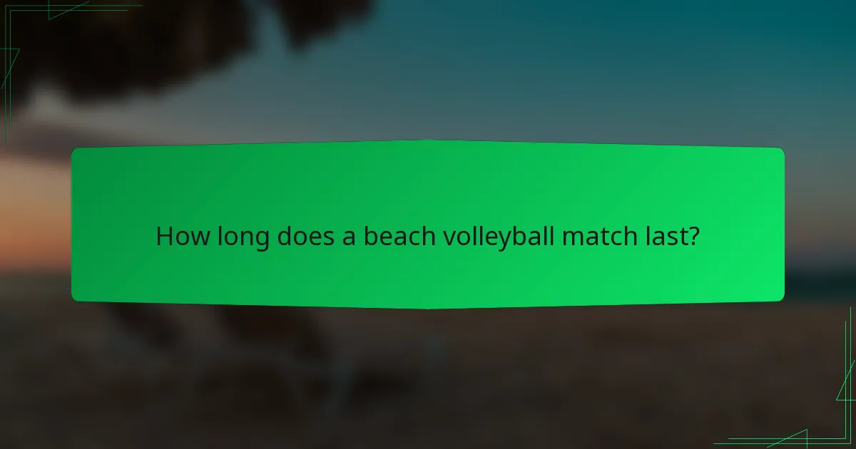 How long does a beach volleyball match last?