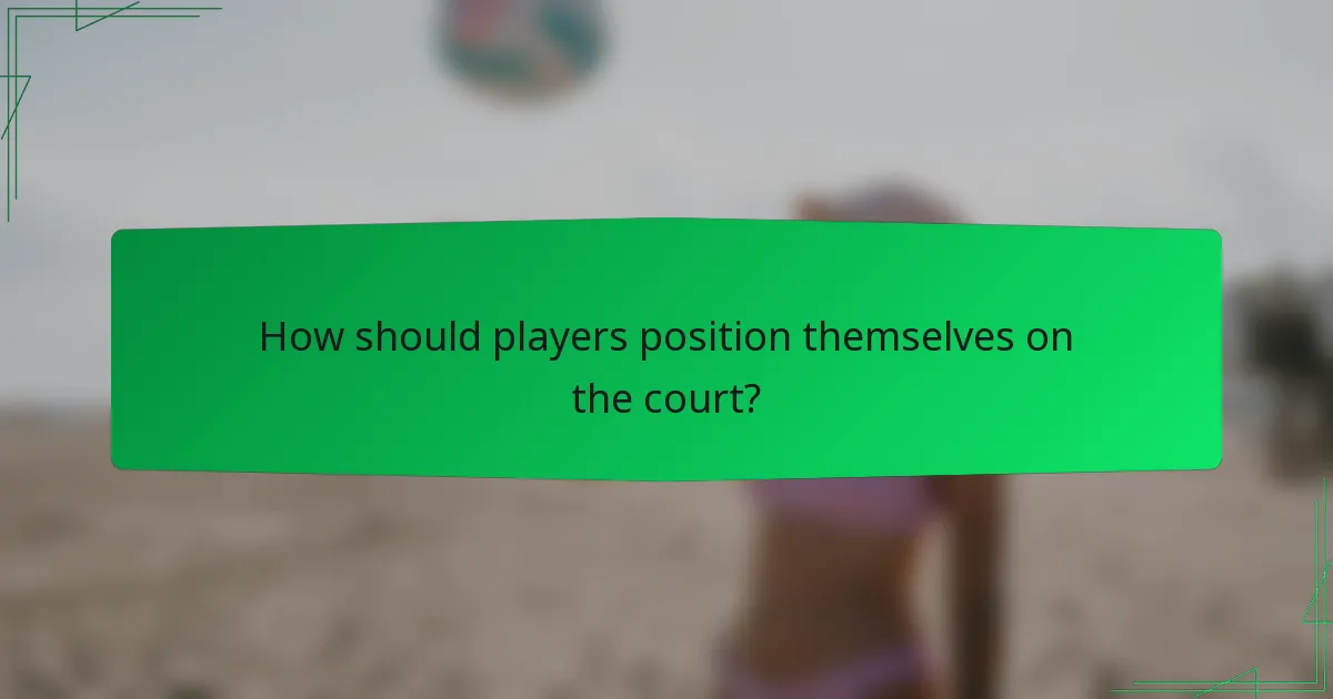How should players position themselves on the court?