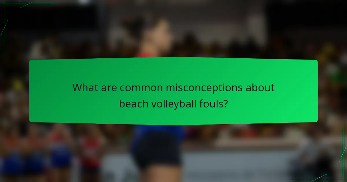 What are common misconceptions about beach volleyball fouls?