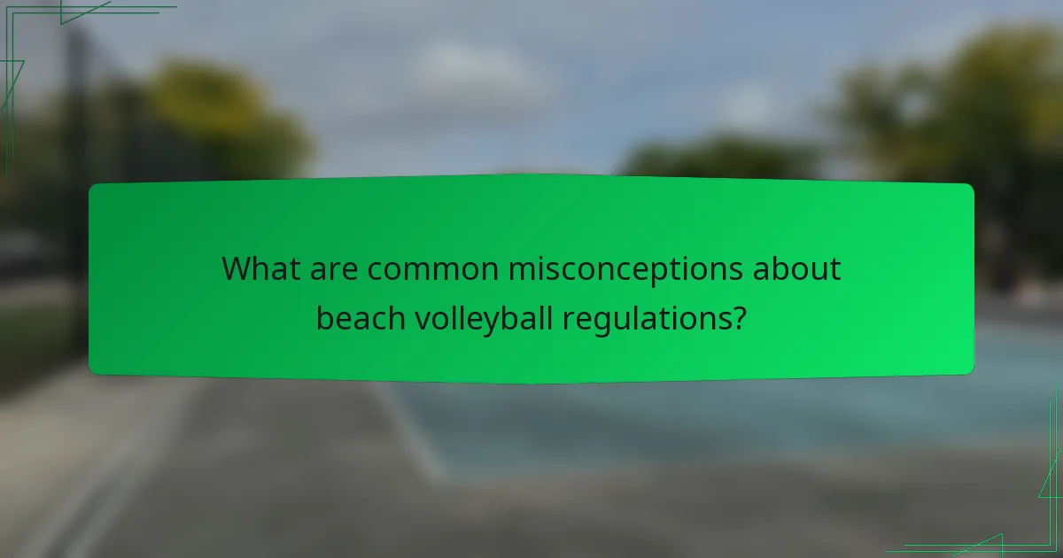 What are common misconceptions about beach volleyball regulations?