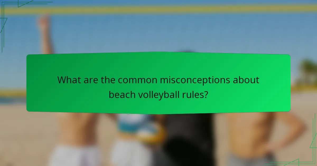 What are the common misconceptions about beach volleyball rules?