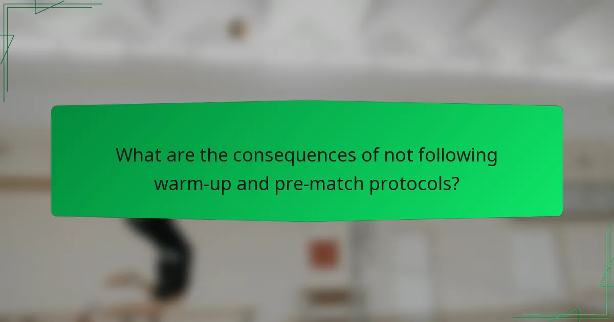What are the consequences of not following warm-up and pre-match protocols?