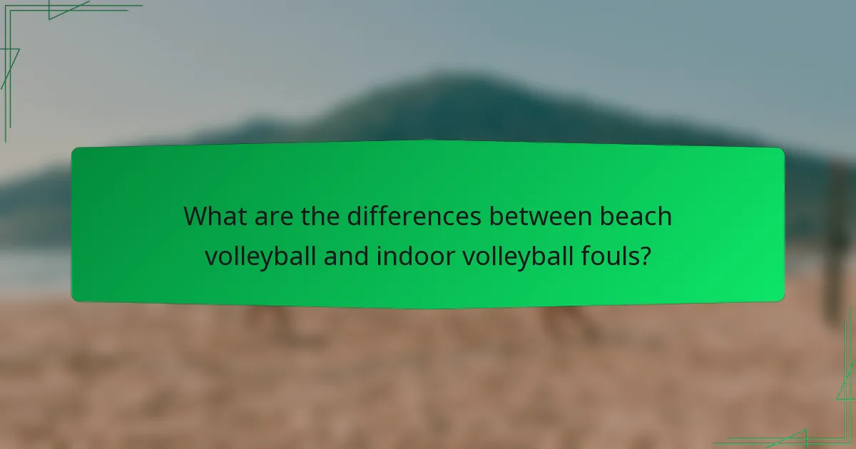What are the differences between beach volleyball and indoor volleyball fouls?