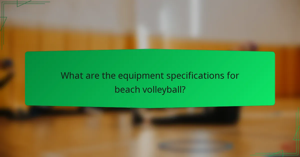What are the equipment specifications for beach volleyball?
