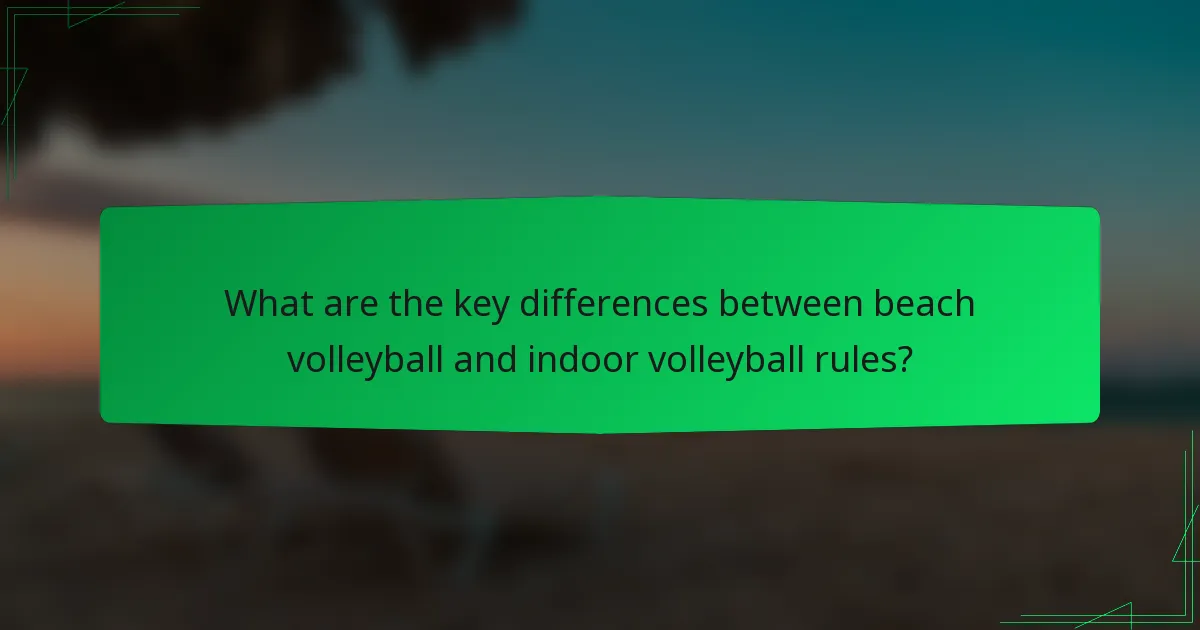 What are the key differences between beach volleyball and indoor volleyball rules?