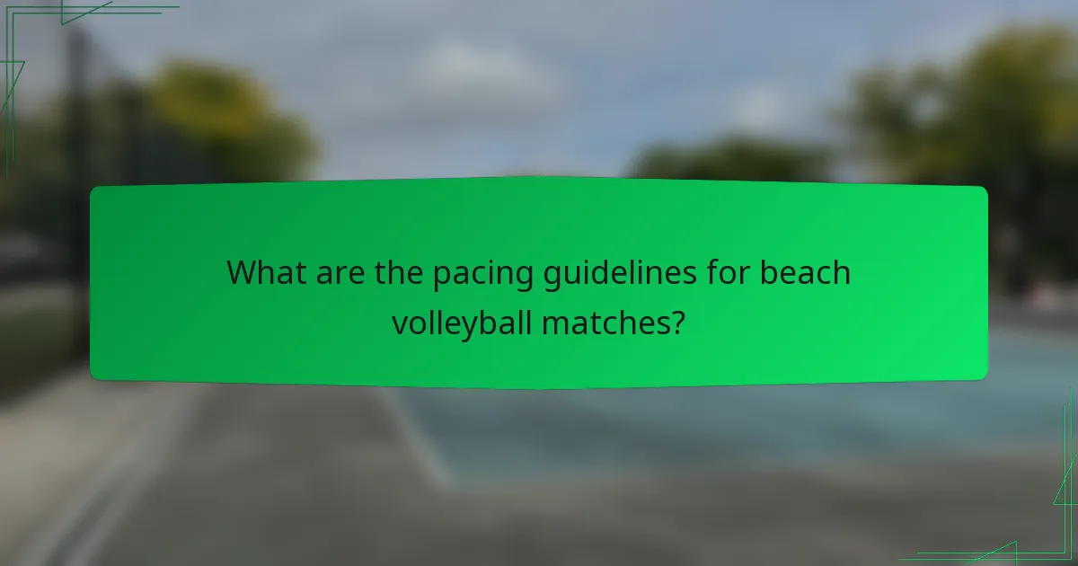 What are the pacing guidelines for beach volleyball matches?