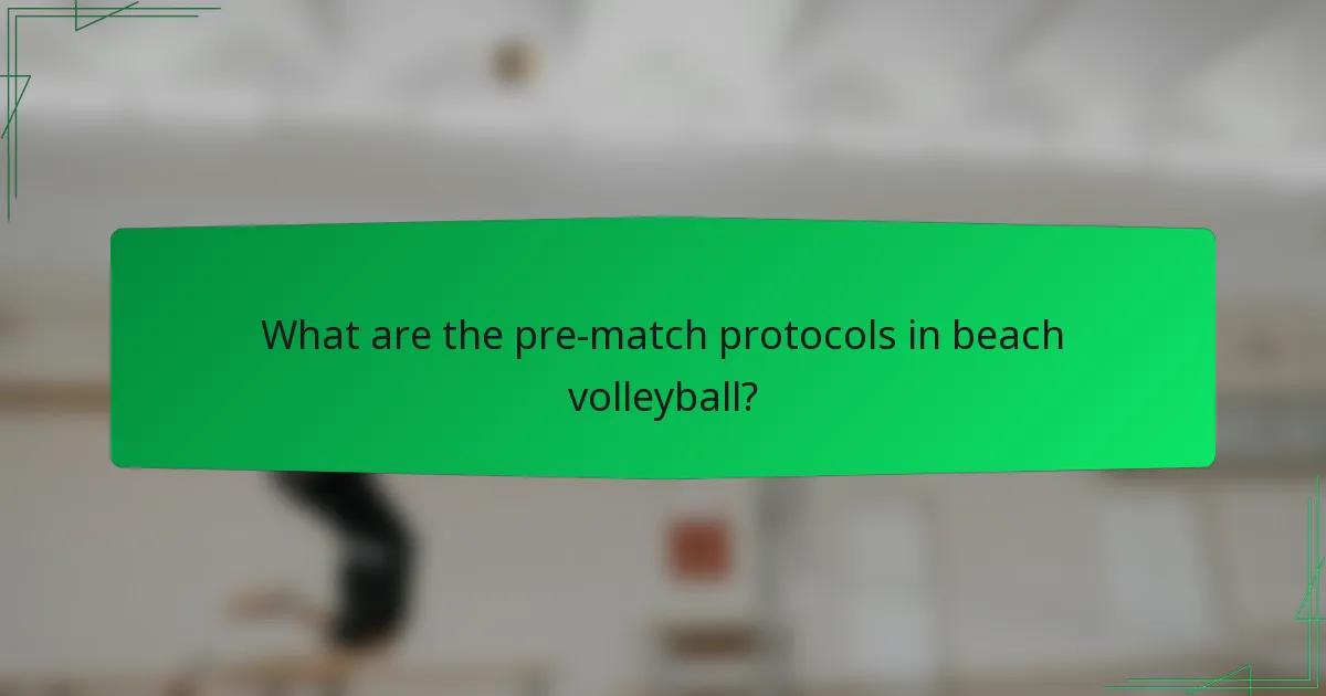 What are the pre-match protocols in beach volleyball?