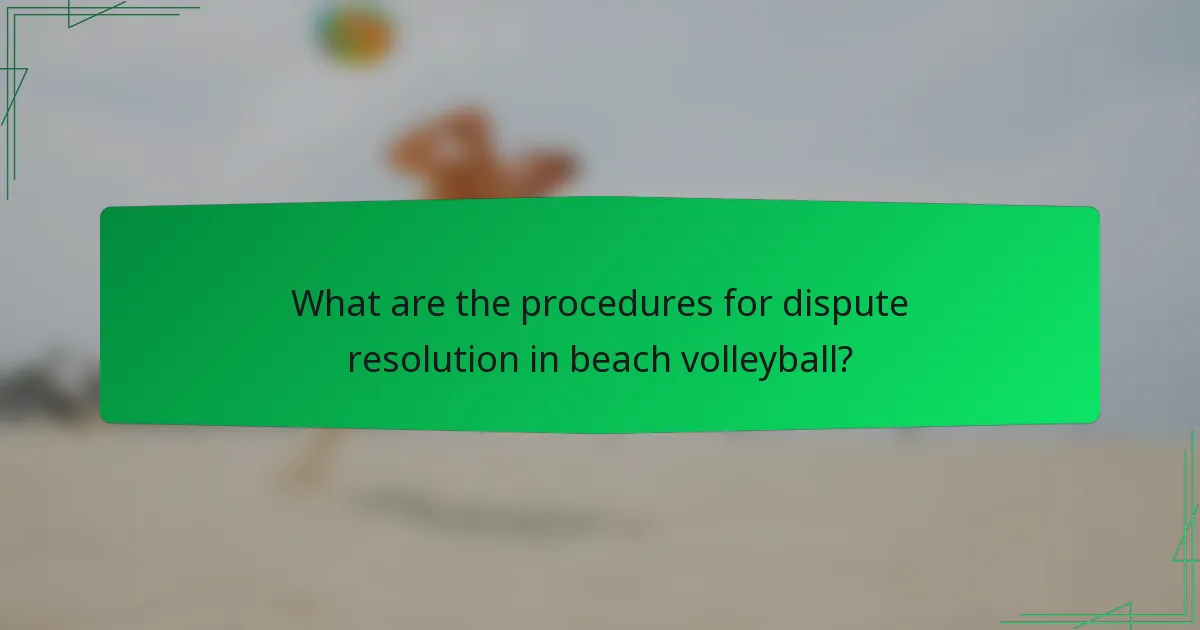 What are the procedures for dispute resolution in beach volleyball?