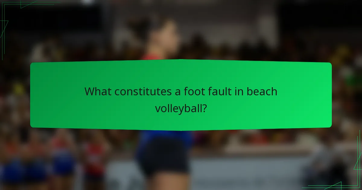 What constitutes a foot fault in beach volleyball?