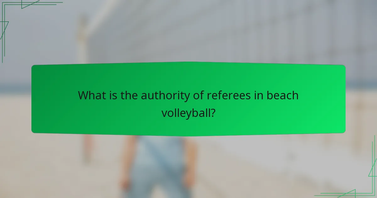 What is the authority of referees in beach volleyball?