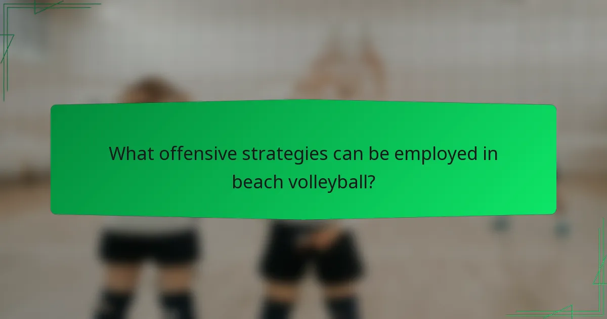 What offensive strategies can be employed in beach volleyball?