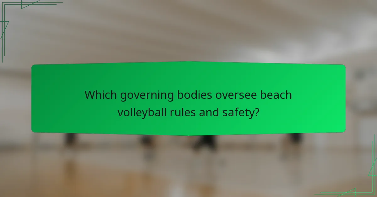 Which governing bodies oversee beach volleyball rules and safety?